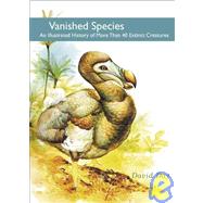 Vanished Species : An Illustrated History of over 40 Extinct Creatures