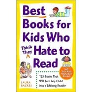 Best Books for Kids Who (Think They) Hate to Read 125 Books That Will Turn Any Child into a Lifelong Reader