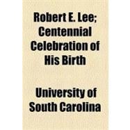 Robert E. Lee: Centennial Celebration of His Birth