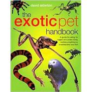 The Exotic Pet Handbook: A Guide to Caring for Caged and Aviary Birds, Reptiles, Amphibians, Invertebrates and Fish