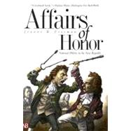 Affairs of Honor : National Politics in the New Republic