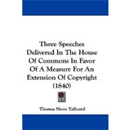 Three Speeches Delivered in the House of Commons in Favor of a Measure for an Extension of Copyright
