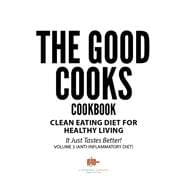 The Good Cooks Cookbook: Clean Eating Diet For Healthy Living - It Just Tastes Better! Volume 3 (Anti-Inflammatory Diet)