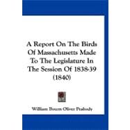 A Report on the Birds of Massachusetts Made to the Legislature in the Session of 1838-39
