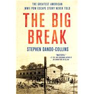 The Big Break The Greatest American WWII POW Escape Story Never Told