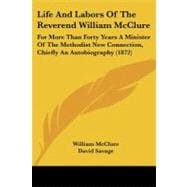 Life and Labors of the Reverend William Mcclure : For More Than Forty Years A Minister of the Methodist New Connection, Chiefly an Autobiography (1872)
