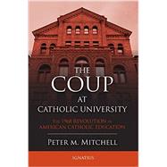 The Coup at Catholic University The 1968 Revolution in American Catholic Education