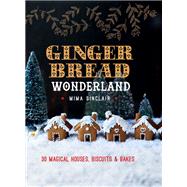 Gingerbread Wonderland 30 Magical Houses Cookies and Bakes