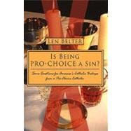 Is Being Pro-Choice a Sin? : Some Questions for America's Catholic Bishops from a Pro-Choice Catholic