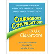 Courageous Conversations in the Classroom Using Children's Literature to Support Social and Emotional Growth, Positive Identity, and Mental Health