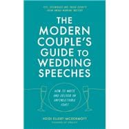 The Modern Couple's Guide to Wedding Speeches How to Write and Deliver an Unforgettable Speech or Toast