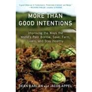 More Than Good Intentions : Improving the Ways the World's Poor Borrow, Save, Farm, Learn, and Stay Healthy