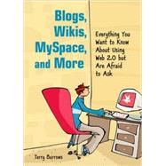 Blogs, Wikis, Myspace, and More : Everything You Want to Know about Using Web 2. 0 but Are Afraid to Ask