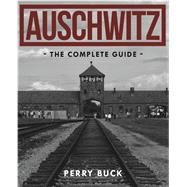 Auschwitz The Complete Guide