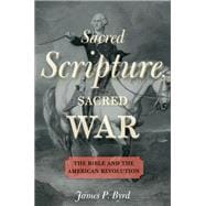 Sacred Scripture, Sacred War The Bible and the American Revolution