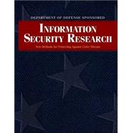Department of Defense Sponsored Information Security Research : New Methods for Protecting Against Cyber Threats
