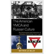 The American YMCA and Russian Culture The Preservation and Expansion of Orthodox Christianity, 1900–1940