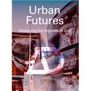 Urban Futures Designing the Digitalised City