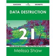 Data Destruction 21 Success Secrets: 21 Most Asked Questions on Data Destruction