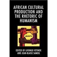 African Cultural Production and the Rhetoric of Humanism