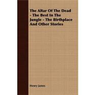 The Altar of the Dead - the Best in the Jungle - the Birthplace and Other Stories