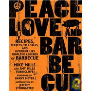 Peace, Love, and Barbecue: Recipes, Secrets, Tall Tales, and Outright Lies from the Legends of Barbecue