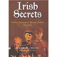 Irish Secrets German Espionage in Wartime Ireland 1939-1945
