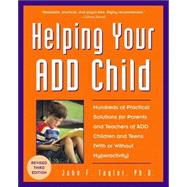 Helping Your Add Child : Hundreds of Practical Solutions for Parents and Teachers of ADD Children and Teens (With or Without Hyperactivity)