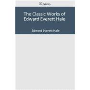 The Classic Works of Edward Everett Hale