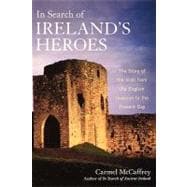 In Search of Ireland's Heroes The Story of the Irish from the English Invasion to the Present Day