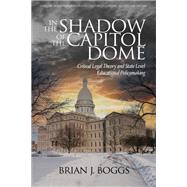 In the Shadow of the Capitol Dome: Critical Legal Theory and State Level Educational Policymaking