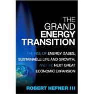 The Grand Energy Transition The Rise of Energy Gases, Sustainable Life and Growth, and the Next Great Economic Expansion