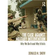 The Case Against Military Intervention: Why We Do It and Why It Fails