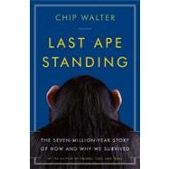 Last Ape Standing The Seven-Million-Year Story of How and Why We Survived