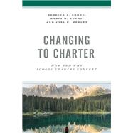 Changing to Charter How and Why School Leaders Convert