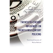 Twentieth-Century Influences on Twenty-First-Century Policing Continued Lessons of Police Reform