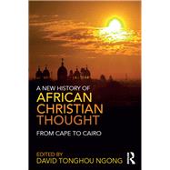 A New History of African Christian Thought: From Cape to Cairo