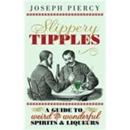 Slippery Tipples A Guide to Weird and Wonderful Spirits & Liqueurs