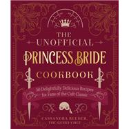 The Unofficial Princess Bride Cookbook 50 Delightfully Delicious Recipes for Fans of the Cult Classic,9780760377567