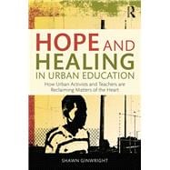 Hope and Healing in Urban Education: How Urban Activists and Teachers are Reclaiming Matters of the Heart