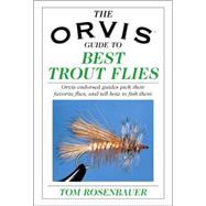 The Orvis Guide to Best Trout Flies; Orvis-Endorsed Guides Pick their Favorite Flies, and Tell How to Fish Them