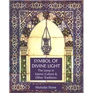 Symbol of Divine Light The Lamp in Islamic Culture and Other Traditions