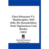Clara Schumann V1 : Madchenjahre 1819-1840, ein Kunstlerleben Nach Tagebuchern und Briefen (1902)