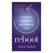 Reboot Reclaiming Your Life in a Tech-Obsessed World