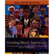 Creating Black Americans African-American History and Its Meanings, 1619 to the Present