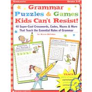 Grammar Games and Activities Kids Can't Resist! : 40 Super-Cool Crosswords, Codes, Mazes and More That Teach the Essential Rules of Grammar