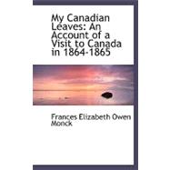 My Canadian Leaves : An Account of a Visit to Canada In 1864-1865