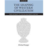 The Shaping of Western Civilization: From Antiquity to the Mid-eighteenth Century, Volume 1