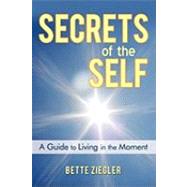 Secrets of the Self: A Guide to Living in the Moment