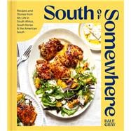 South of Somewhere Recipes and Stories from My Life in South Africa, South Korea & the American South (A Cookbook)